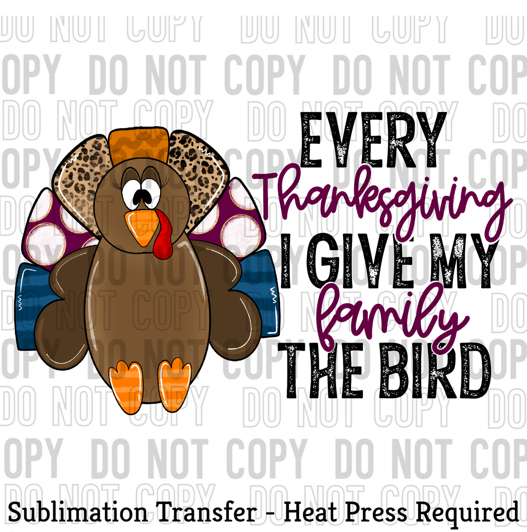 Every Thanksgiving I give my family the bird Sublimation Transfer