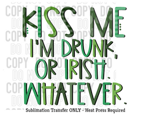 Kiss me I'm drunk or Irish Sublimation Transfer