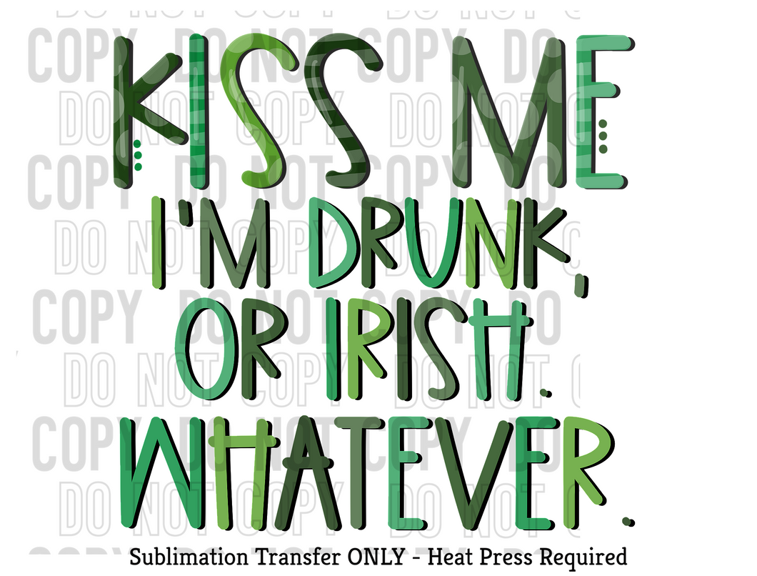 Kiss me I'm drunk or Irish Sublimation Transfer