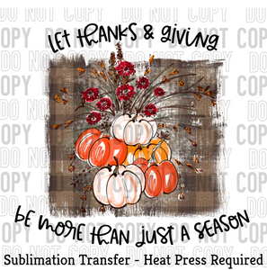 Let Thanks and giving be more than just a season Sublimation Transfer
