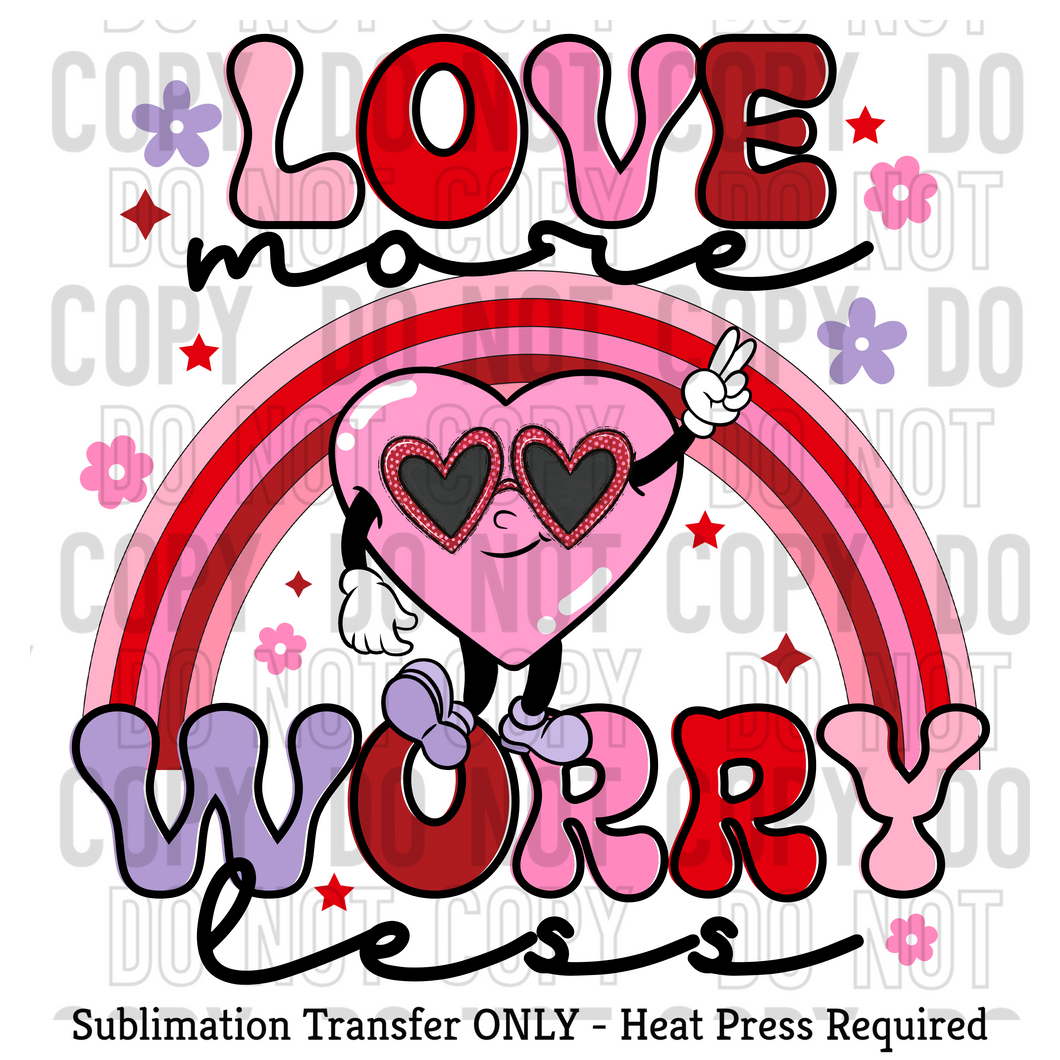 Love more worry less Sublimation Transfer