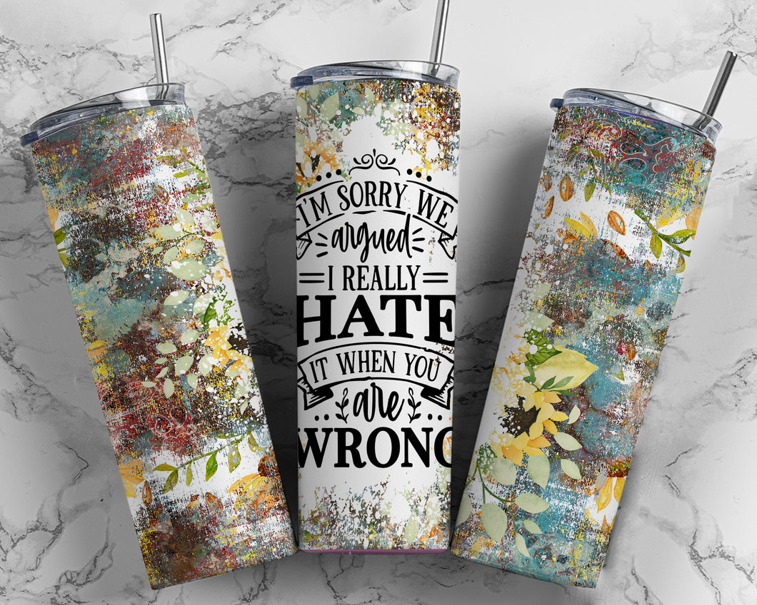 I really hate it when you are wrong 20 oz Tumbler Sublimation Transfer
