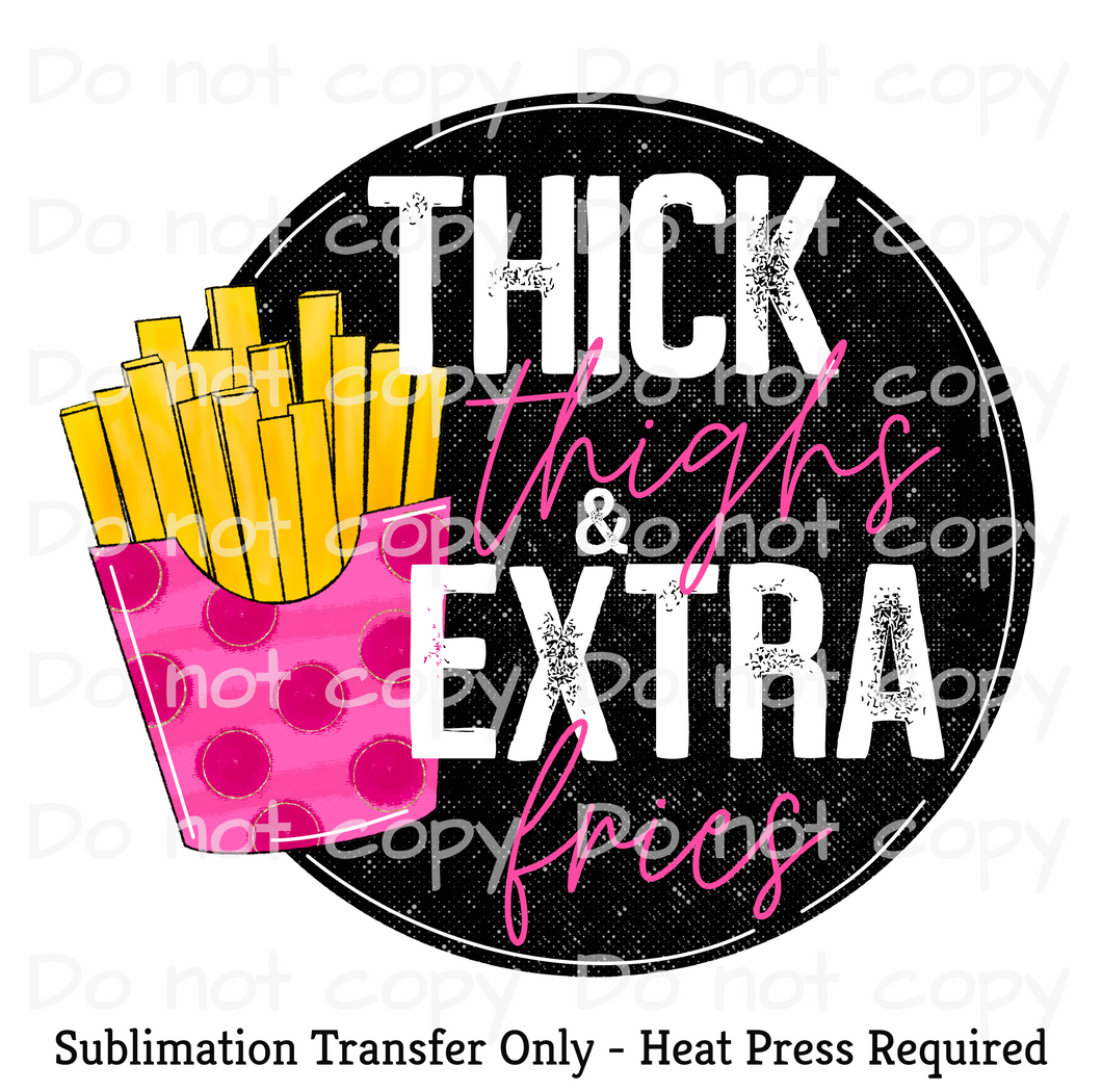 Thick Thighs and Extra Fries Sublimation Transfer