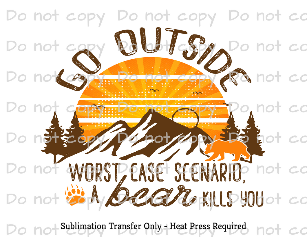 Go Outside Bear kills you Sublimation Transfer